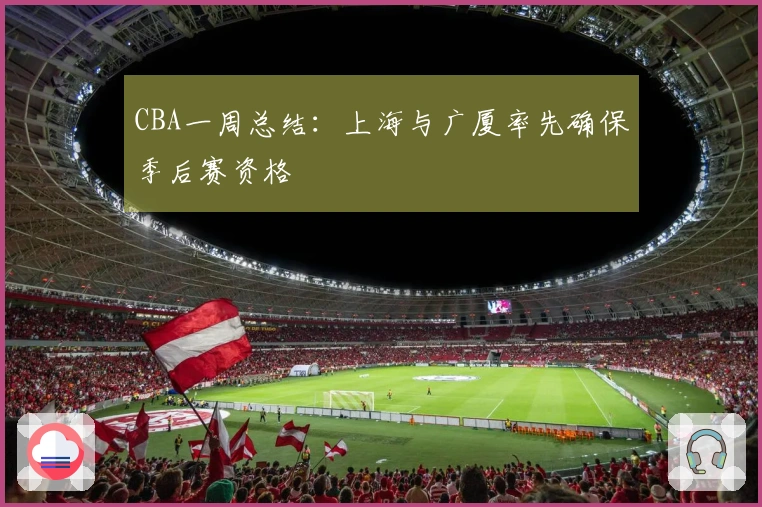 CBA一周总结：上海与广厦率先确保季后赛资格